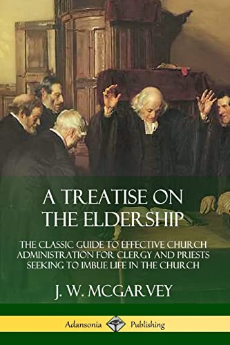 Stock image for A Treatise on the Eldership: The Classic Guide to Effective Church Administration for Clergy and Priests Seeking to Imbue Life in the Church for sale by GF Books, Inc.