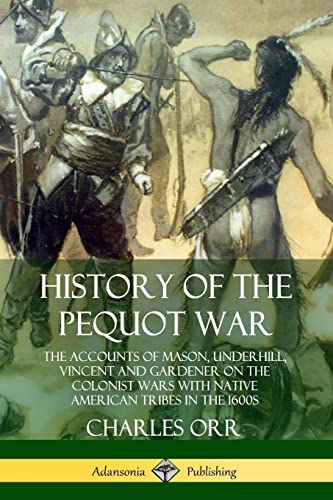 Stock image for History of the Pequot War: The Accounts of Mason, Underhill, Vincent and Gardener on the Colonist Wars with Native American Tribes in the 1600s for sale by Lucky's Textbooks