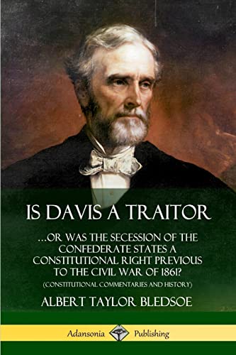 Beispielbild fr Is Davis a Traitor: .Or Was the Secession of the Confederate States a Constitutional Right Previous to the Civil War of 1861? (Constitutional Commentaries and History) zum Verkauf von GF Books, Inc.