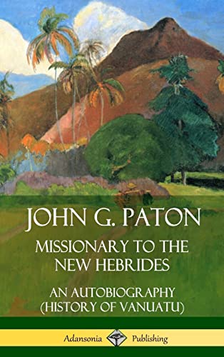 Imagen de archivo de John G. Paton, Missionary to the New Hebrides: An Autobiography (History of Vanuatu) (Hardcover) a la venta por Books From California