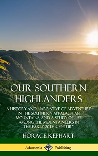 Beispielbild fr Our Southern Highlanders: A History and Narrative of Adventure in the Southern Appalachian Mountains, and a Study of Life Among the Mountaineers in the early 20th Century (Hardcover) zum Verkauf von Lucky's Textbooks