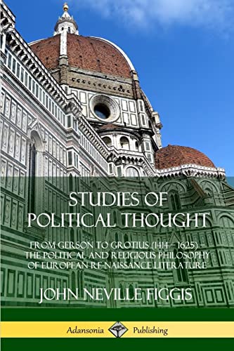 Beispielbild fr Studies of Political Thought: From Gerson to Grotius (1414 ? 1625) ? The Political and Religious Philosophy of European Renaissance Literature zum Verkauf von GF Books, Inc.