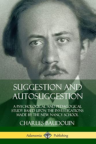 Beispielbild fr Suggestion and Autosuggestion: A Psychological and Pedagogical Study Based Upon the Investigations Made by the New Nancy School zum Verkauf von GF Books, Inc.