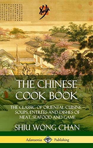 Stock image for The Chinese Cook Book: The Classic of Oriental Cuisine; Soups, Entres and Dishes of Meat, Seafood and Game (Hardcover) for sale by Lucky's Textbooks