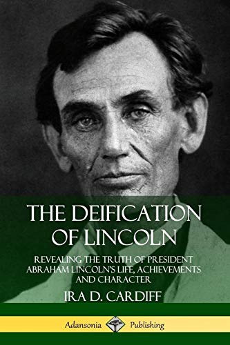 Imagen de archivo de The Deification of Lincoln: Revealing the Truth of President Abraham Lincoln's Life, Achievements and Character a la venta por Books Unplugged