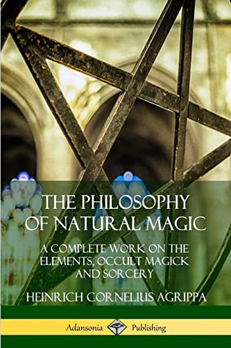 Beispielbild fr The Philosophy of Natural Magic: A Complete Work on the Elements, Occult Magick and Sorcery zum Verkauf von GF Books, Inc.