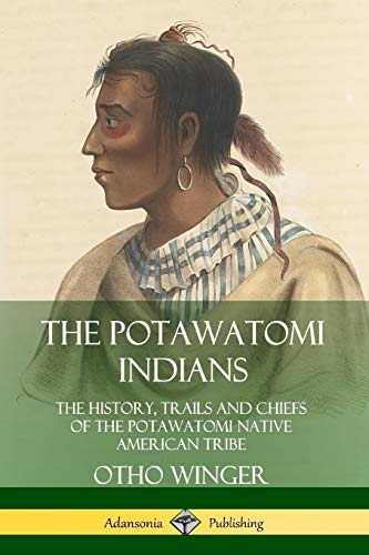 Imagen de archivo de The Potawatomi Indians: The History, Trails and Chiefs of the Potawatomi Native American Tribe a la venta por GF Books, Inc.