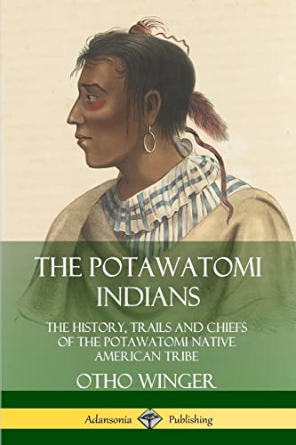 Stock image for The Potawatomi Indians: The History, Trails and Chiefs of the Potawatomi Native American Tribe for sale by Book Deals