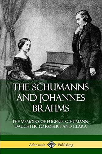 Stock image for The Schumanns and Johannes Brahms : The Memoirs of Eugenie Schumann, Daughter to Robert and Clara for sale by Better World Books: West
