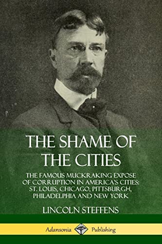 Beispielbild fr The Shame of the Cities: The Famous Muckraking Expose of Corruption in America?s Cities: St. Louis, Chicago, Pittsburgh, Philadelphia and New York zum Verkauf von GF Books, Inc.