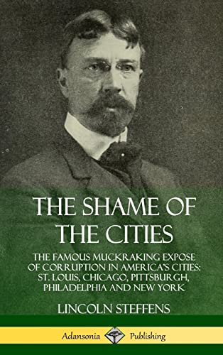 Beispielbild fr The Shame of the Cities: The Famous Muckraking Expose of Corruption in America's Cities: St. Louis, Chicago, Pittsburgh, Philadelphia and New Y zum Verkauf von ThriftBooks-Atlanta