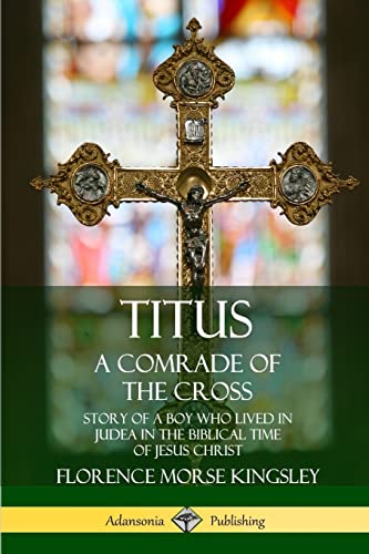 Beispielbild fr Titus: A Comrade of the Cross; Story of a Boy Who Lived in Judea in the Biblical Time of Jesus Christ zum Verkauf von Books Unplugged