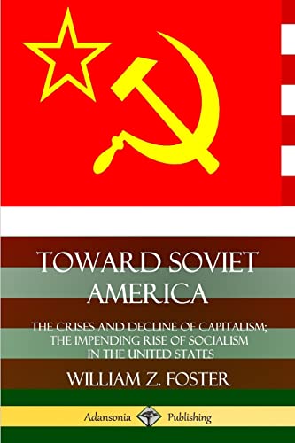 Stock image for Toward Soviet America: The Crises and Decline of Capitalism; the Impending Rise of Socialism in the United States for sale by GF Books, Inc.