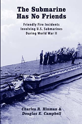 9780359769063: The Submarine Has No Friends: Friendly Fire Incidents Involving U.S. Submarines During World War II