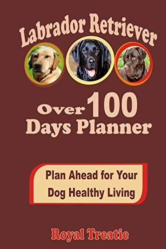 9780359847136: Labrador Retriever over 100 Days Planner: Plan Ahead For Your Dog Healthy Living