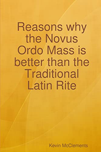 Imagen de archivo de Reasons why the Novus Ordo Mass is better than the Traditional Latin Rite a la venta por Lucky's Textbooks