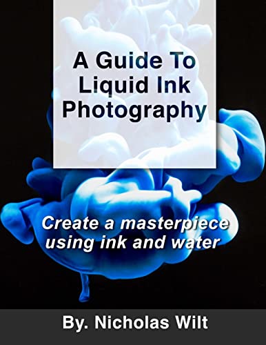 Imagen de archivo de A Guide to Liquid Ink Photography : Create a Masterpiece Using Ink and Water a la venta por Lucky's Textbooks