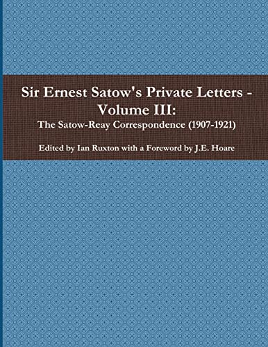Imagen de archivo de Sir Ernest Satow's Private Letters - Volume III, The Satow-Reay Correspondence (1907-1921) a la venta por Lucky's Textbooks