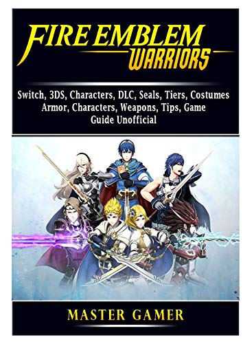 Stock image for Fire Emblem Warriors, Switch, 3DS, Characters, DLC, Seals, Tiers, Costumes, Armor, Characters, Weapons, Tips, Game Guide Unofficial for sale by MusicMagpie