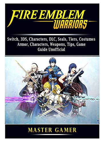9780359974771: Fire Emblem Warriors, Switch, 3DS, Characters, DLC, Seals, Tiers, Costumes, Armor, Characters, Weapons, Tips, Game Guide Unofficial