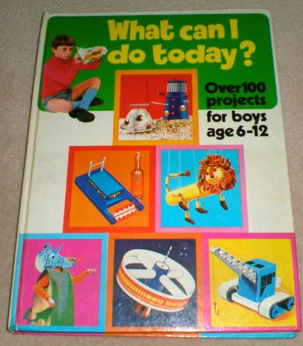 Stock image for What Can I Do Today? - over 100 Projects for Boys Age 6-12 for sale by Better World Books