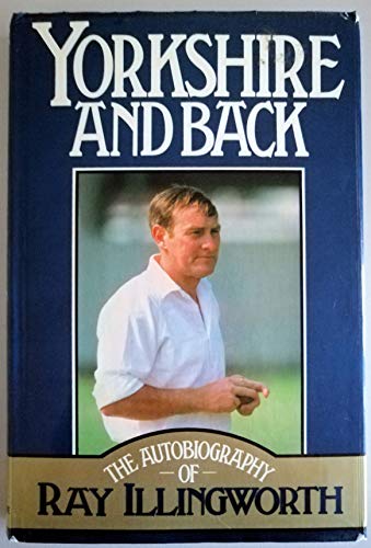 Beispielbild fr Yorkshire and Back: The Autobiography of Raymond Illingworth zum Verkauf von WorldofBooks