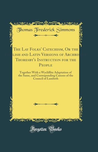 Stock image for Lay Folks Catechism Or the English and Latin Versions of Archbishop Thoresby's Instruction for the People Together With a Wycliffe Adaptation of the of the Council of Lambeth Classic Reprint for sale by PBShop.store US