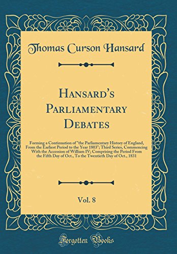 Stock image for Hansard's Parliamentary Debates, Vol. 8: Forming a Continuation of "the Parliamentary History of England, From the Earliest Period to the Year 1803"; Third Series, Commencing With the Accession of William IV; Comprising the Period From the Fifth Day of Oc for sale by PBShop.store US
