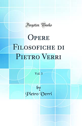 9780364053966: Opere Filosofiche di Pietro Verri, Vol. 3 (Classic Reprint)