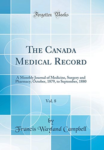 Imagen de archivo de The Canada Medical Record, Vol. 8: A Monthly Journal of Medicine, Surgery and Pharmacy; October, 1879, to September, 1880 (Classic Reprint) a la venta por PBShop.store US