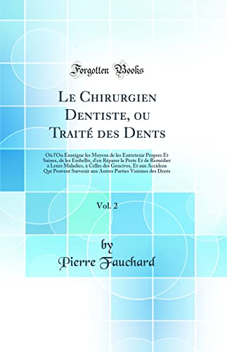 Beispielbild fr Le Chirurgien Dentiste, ou Trait? des Dents, Vol. 2: O? l'On Enseigne les Moyens de les Entretenir Propres Et Saines, de les Embellir, d'en R?parer la Perte Et de Rem?dier ? Leurs Maladies, ? Celles des Gencives, Et aux Accidens Qui Peuvent Survenir aux A zum Verkauf von PBShop.store US