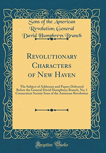 Stock image for Revolutionary Characters of New Haven The Subject of Addresses and Papers Delivered Before the General David Humphreys Branch, No 1 Connecticut of the American Revolution Classic Reprint for sale by PBShop.store US