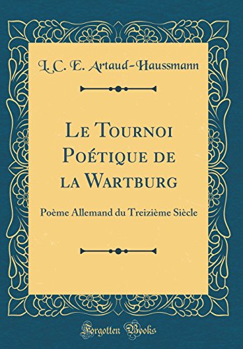 Stock image for Le Tournoi Potique de la Wartburg Pome Allemand du Treizime Sicle Classic Reprint for sale by PBShop.store US