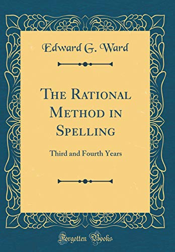 Stock image for The Rational Method in Spelling: Third and Fourth Years (Classic Reprint) for sale by PBShop.store US