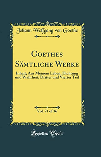 Beispielbild fr Goethes Smtliche Werke, Vol 21 of 36 Inhalt Aus Meinem Leben, Dichtung und Wahrheit Dritter und Vierter Teil Classic Reprint zum Verkauf von PBShop.store US