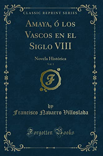 Imagen de archivo de Amaya,  los Vascos en el Siglo VIII, Vol. 1: Novela Hist rica a la venta por Forgotten Books