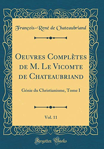 Beispielbild fr Oeuvres Compltes de M. Le Vicomte de Chateaubriand, Vol. 11 : Gnie du Christianisme, Tome I (Classic Reprint) zum Verkauf von Buchpark