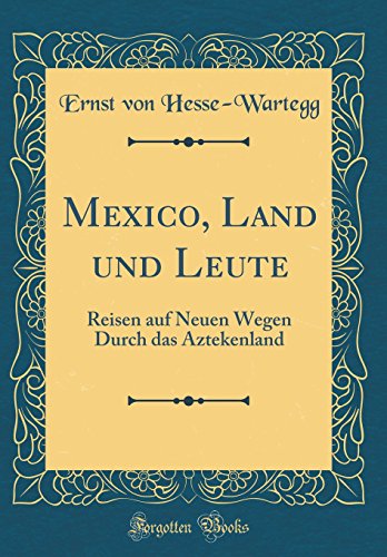 Imagen de archivo de Mexico, Land und Leute: Reisen auf Neuen Wegen Durch das Aztekenland (Classic Reprint) a la venta por Reuseabook