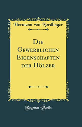 9780364153215: Die Gewerblichen Eigenschaften der Hlzer (Classic Reprint)