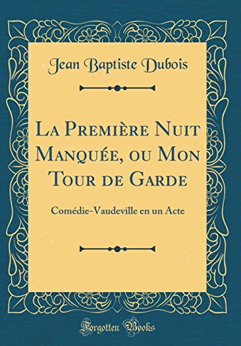 Beispielbild fr La Premi?re Nuit Manqu?e, ou Mon Tour de Garde: Com?die-Vaudeville en un Acte (Classic Reprint) zum Verkauf von PBShop.store US