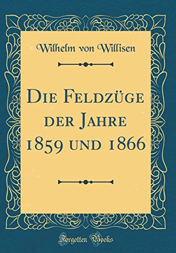 Beispielbild fr Die Feldzge der Jahre 1859 und 1866 (Classic Reprint) zum Verkauf von Buchpark