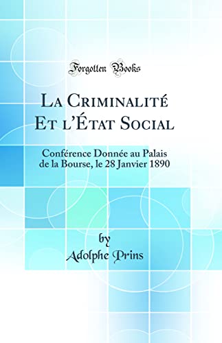 Imagen de archivo de La Criminalit? Et l'?tat Social: Conf?rence Donn?e au Palais de la Bourse, le 28 Janvier 1890 (Classic Reprint) a la venta por PBShop.store US