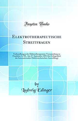 Stock image for Elektrotherapeutische Streitfragen: Verhandlungen der Elektrotherapeuten-Versammlung zu Frankfurt A./M., Am 27. September 1891 (bei Gelegenheit der Internationalen Elektrotechnischen Ausstellung) (Classic Reprint) for sale by PBShop.store US