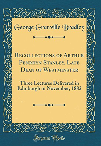 Stock image for Recollections of Arthur Penrhyn Stanley, Late Dean of Westminster Three Lectures Delivered in Edinburgh in November, 1882 Classic Reprint for sale by PBShop.store US