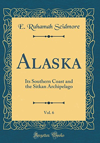 Beispielbild fr Alaska, Vol 6 Its Southern Coast and the Sitkan Archipelago Classic Reprint zum Verkauf von PBShop.store US