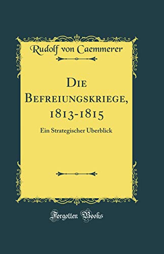 Stock image for Die Befreiungskriege, 18131815 Ein Strategischer berblick Classic Reprint for sale by PBShop.store US