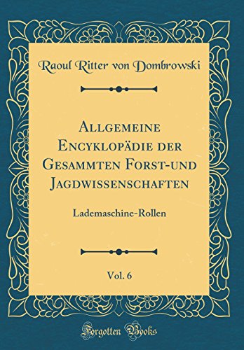 Beispielbild fr Allgemeine Encyklopdie der Gesammten Forst-und Jagdwissenschaften, Vol. 6 : Lademaschine-Rollen (Classic Reprint) zum Verkauf von Buchpark