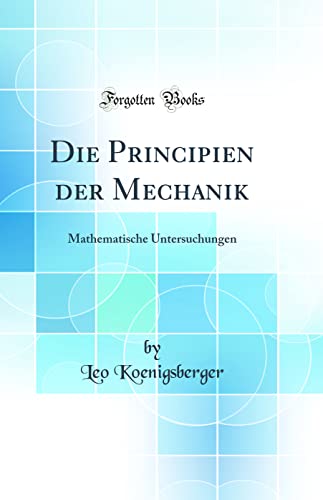 Beispielbild fr Die Principien der Mechanik : Mathematische Untersuchungen (Classic Reprint) zum Verkauf von Buchpark