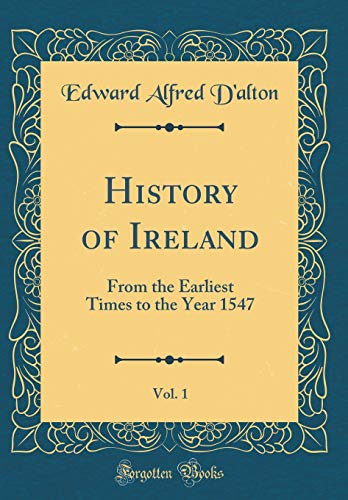 9780364303801: History of Ireland, Vol. 1: From the Earliest Times to the Year 1547 (Classic Reprint)
