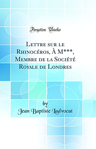 Stock image for Lettre sur le Rhinoc?ros, ? M***, Membre de la Soci?t? Royale de Londres (Classic Reprint) for sale by PBShop.store US